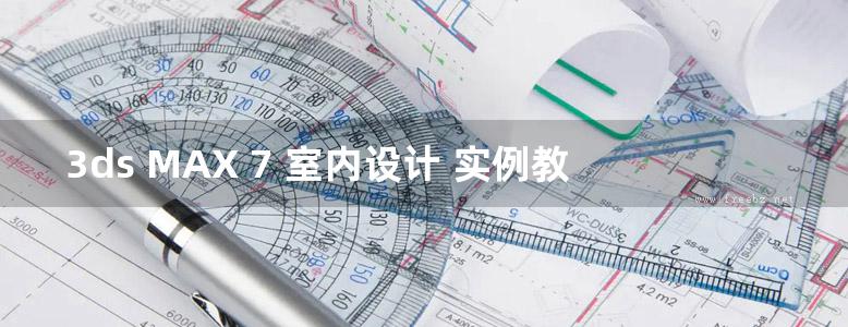 3ds MAX 7 室内设计 实例教程 高清全彩版